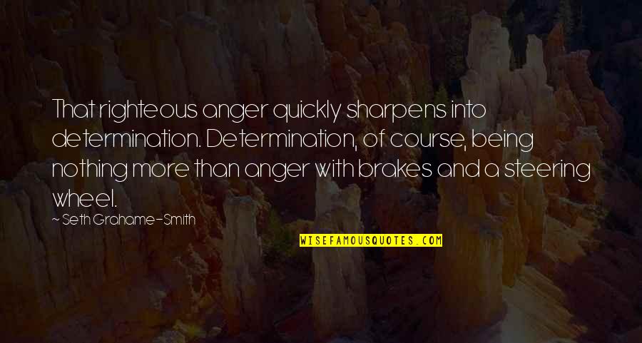 Steering Wheel Quotes By Seth Grahame-Smith: That righteous anger quickly sharpens into determination. Determination,