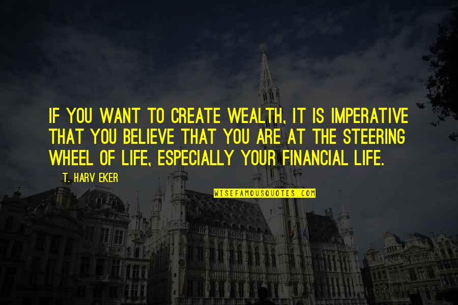 Steering Wheel Quotes By T. Harv Eker: If you want to create wealth, it is