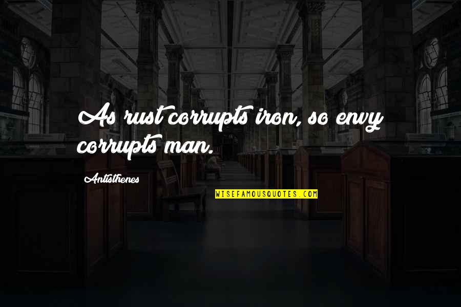 Steers Menu Quotes By Antisthenes: As rust corrupts iron, so envy corrupts man.