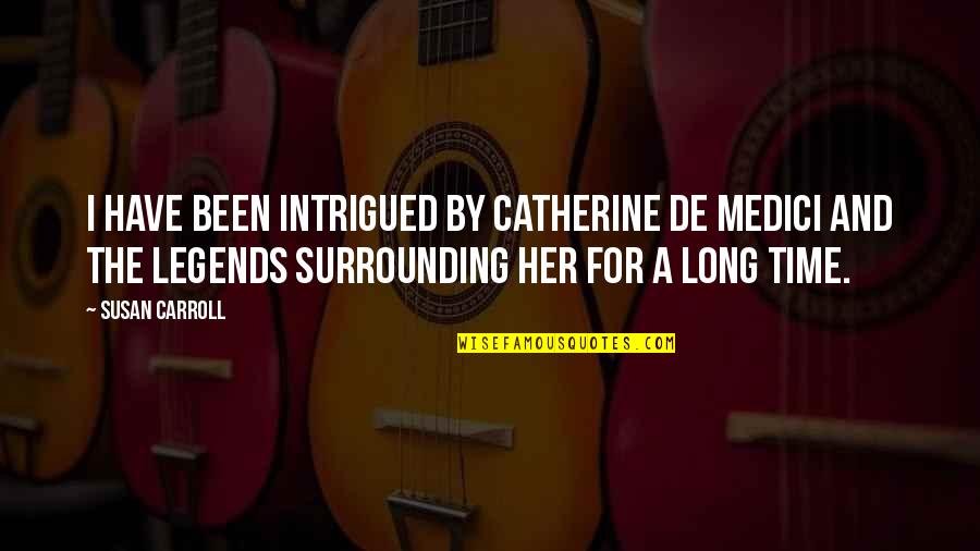Steers Menu Quotes By Susan Carroll: I have been intrigued by Catherine de Medici