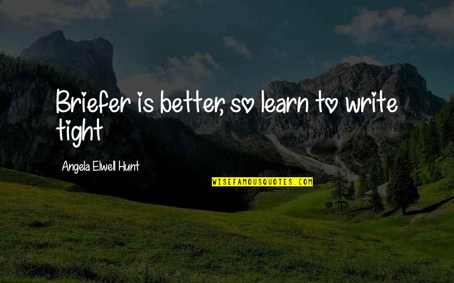 Steers Tceq Quotes By Angela Elwell Hunt: Briefer is better, so learn to write tight