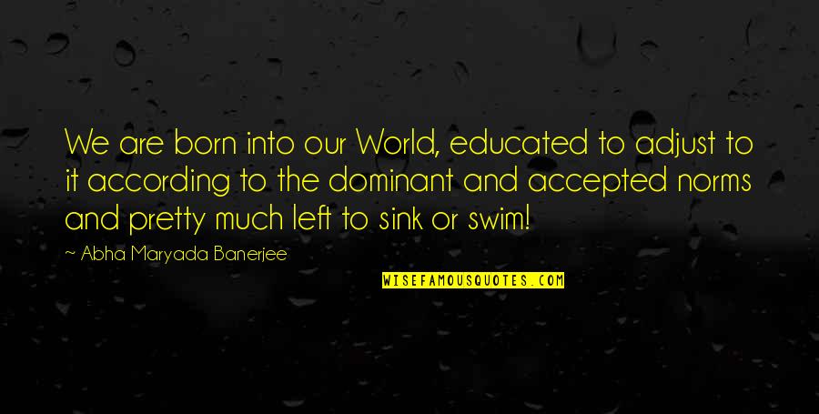 Steersman's Quotes By Abha Maryada Banerjee: We are born into our World, educated to