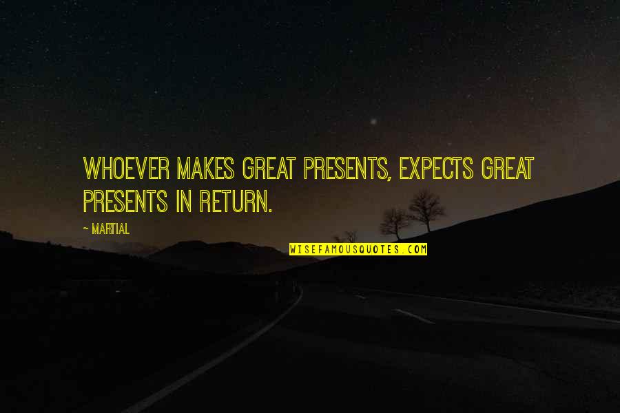 Steeves Maple Quotes By Martial: Whoever makes great presents, expects great presents in
