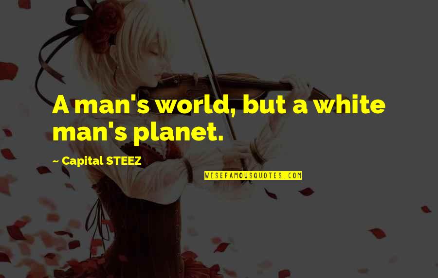 Steez Quotes By Capital STEEZ: A man's world, but a white man's planet. Steez Quotes By Capital STEEZ: A man's world, but a white man's planet.