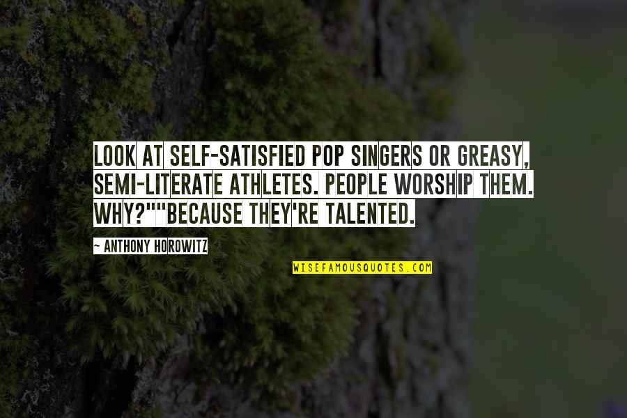 Steeze Mode Quotes By Anthony Horowitz: Look at self-satisfied pop singers or greasy, semi-literate