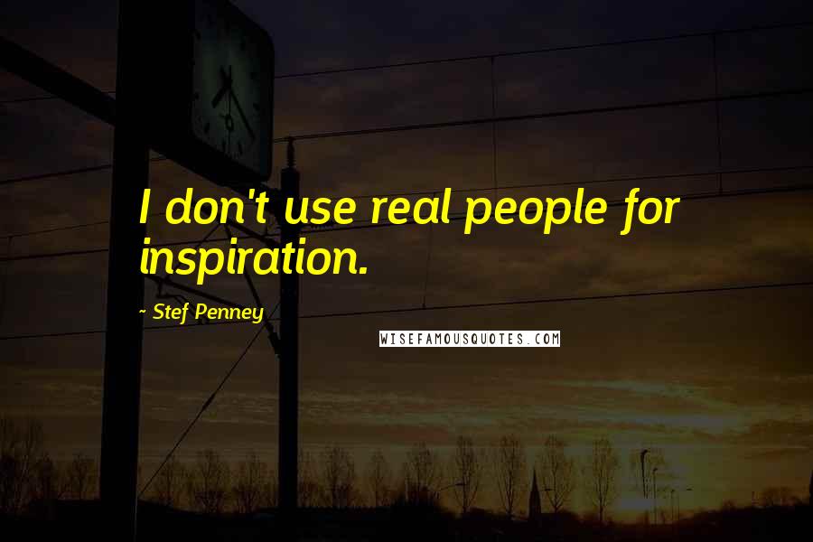 Stef Penney quotes: I don't use real people for inspiration.
