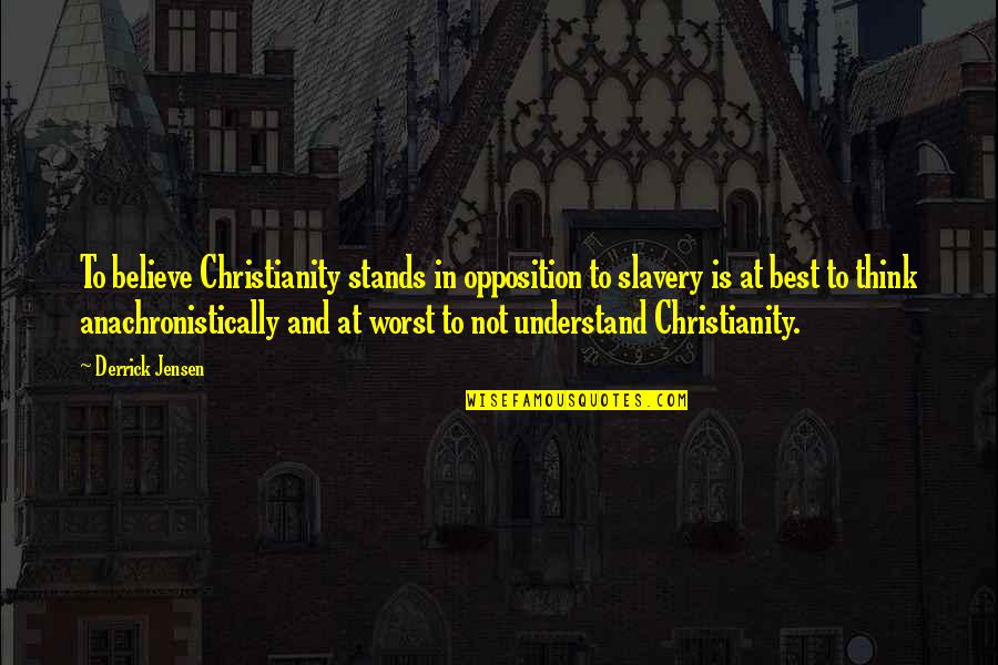 Stefaan Lambrechts Quotes By Derrick Jensen: To believe Christianity stands in opposition to slavery Stefaan Lambrechts Quotes By Derrick Jensen: To believe Christianity stands in opposition to slavery