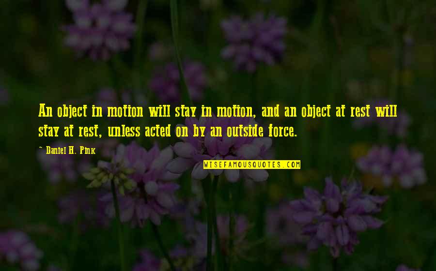 Stefan Ackerie Quotes By Daniel H. Pink: An object in motion will stay in motion,