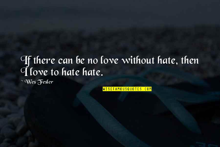 Stefan Ackerie Quotes By Wes Fesler: If there can be no love without hate,