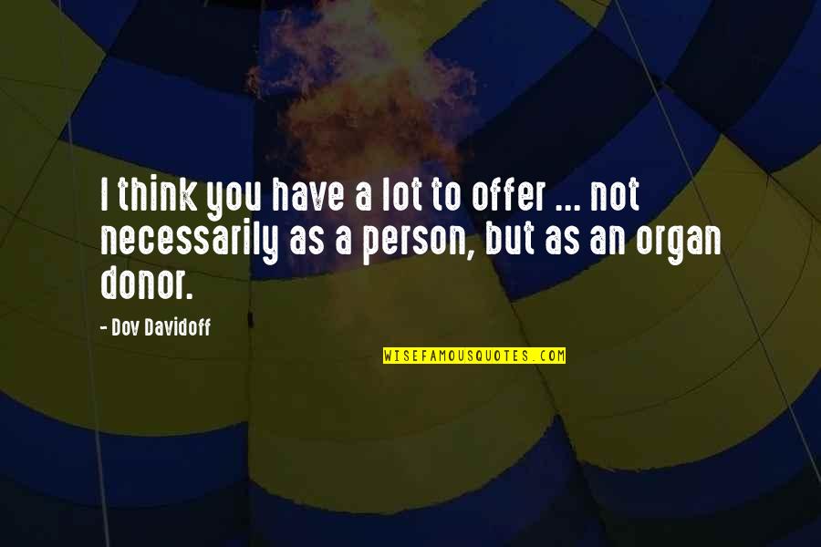 Stefan And Vladimir Quotes By Dov Davidoff: I think you have a lot to offer Stefan And Vladimir Quotes By Dov Davidoff: I think you have a lot to offer