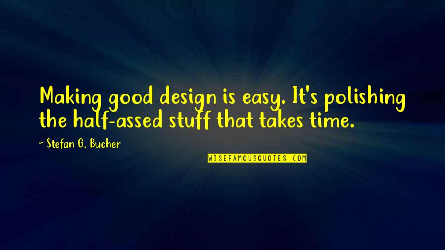 Stefan Bucher Quotes By Stefan G. Bucher: Making good design is easy. It's polishing the