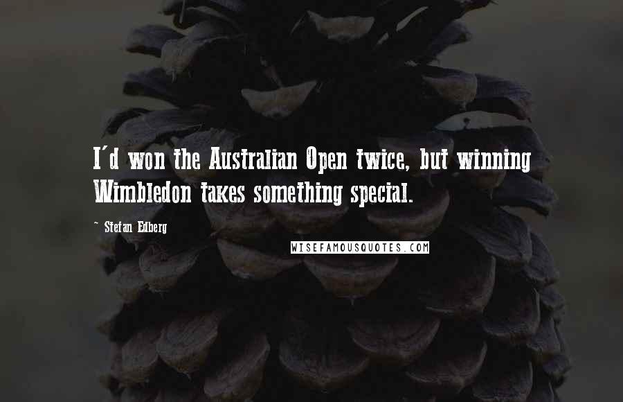 Stefan Edberg quotes: I'd won the Australian Open twice, but winning Wimbledon takes something special.