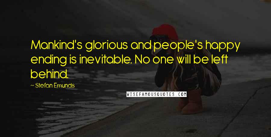 Stefan Emunds quotes: Mankind's glorious and people's happy ending is inevitable. No one will be left behind.