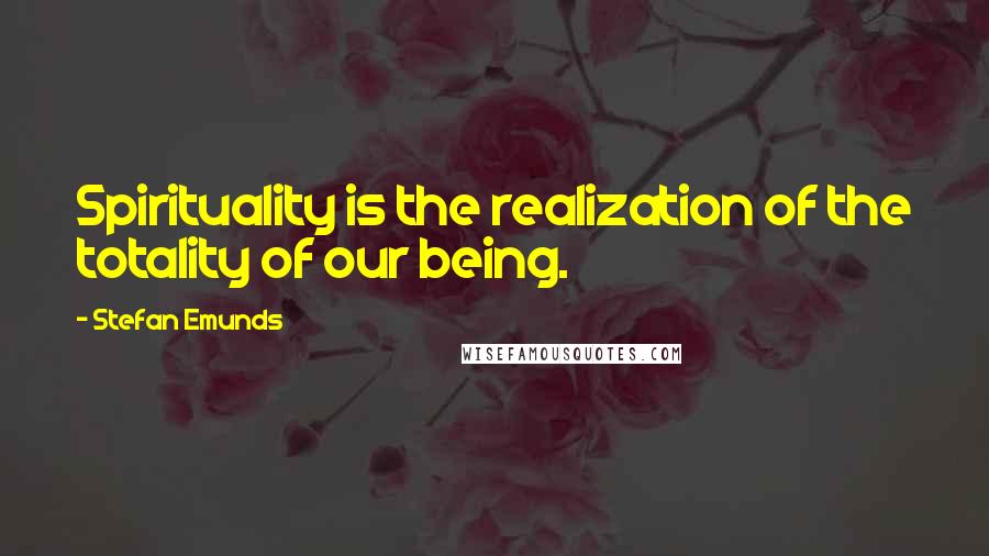 Stefan Emunds quotes: Spirituality is the realization of the totality of our being.