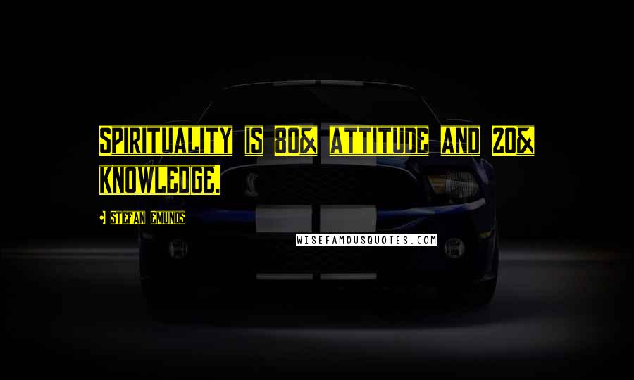 Stefan Emunds quotes: Spirituality is 80% attitude and 20% knowledge.