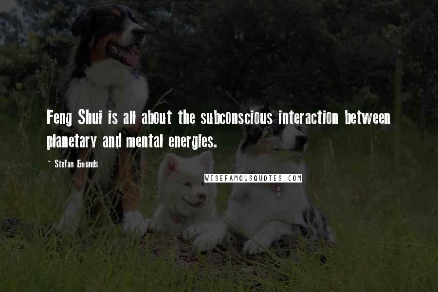 Stefan Emunds quotes: Feng Shui is all about the subconscious interaction between planetary and mental energies.