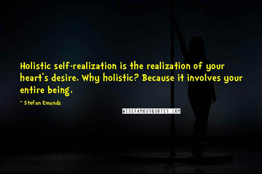 Stefan Emunds quotes: Holistic self-realization is the realization of your heart's desire. Why holistic? Because it involves your entire being.