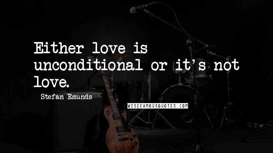 Stefan Emunds quotes: Either love is unconditional or it's not love.