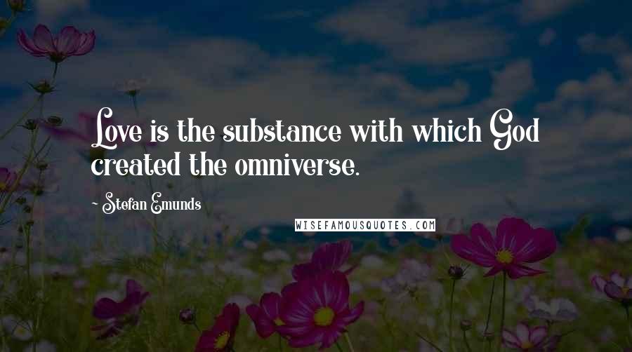 Stefan Emunds quotes: Love is the substance with which God created the omniverse.