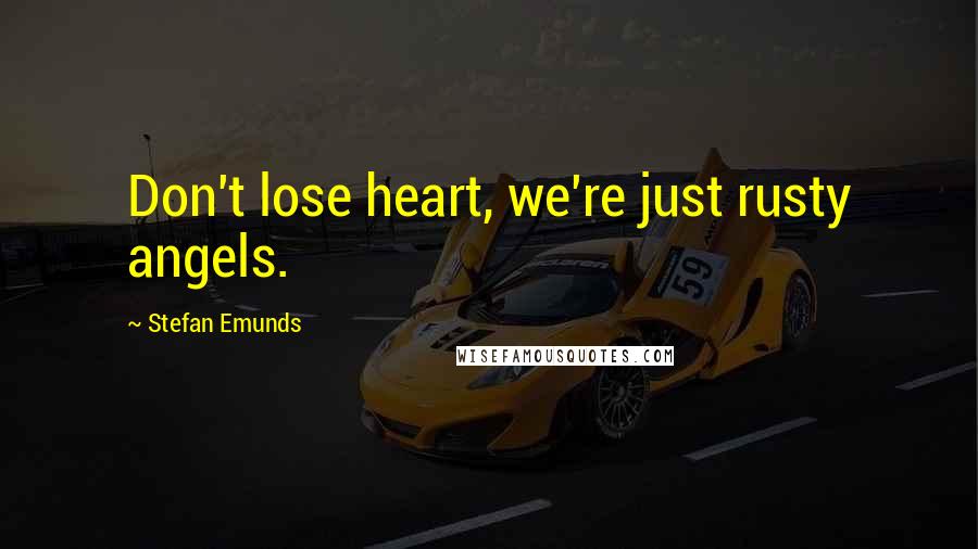 Stefan Emunds quotes: Don't lose heart, we're just rusty angels.