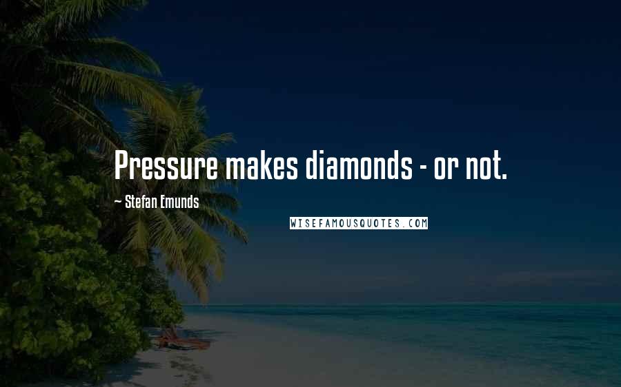 Stefan Emunds quotes: Pressure makes diamonds - or not.