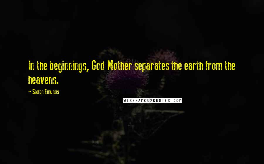 Stefan Emunds quotes: In the beginnings, God Mother separates the earth from the heavens.