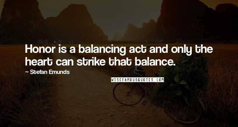 Stefan Emunds quotes: Honor is a balancing act and only the heart can strike that balance.