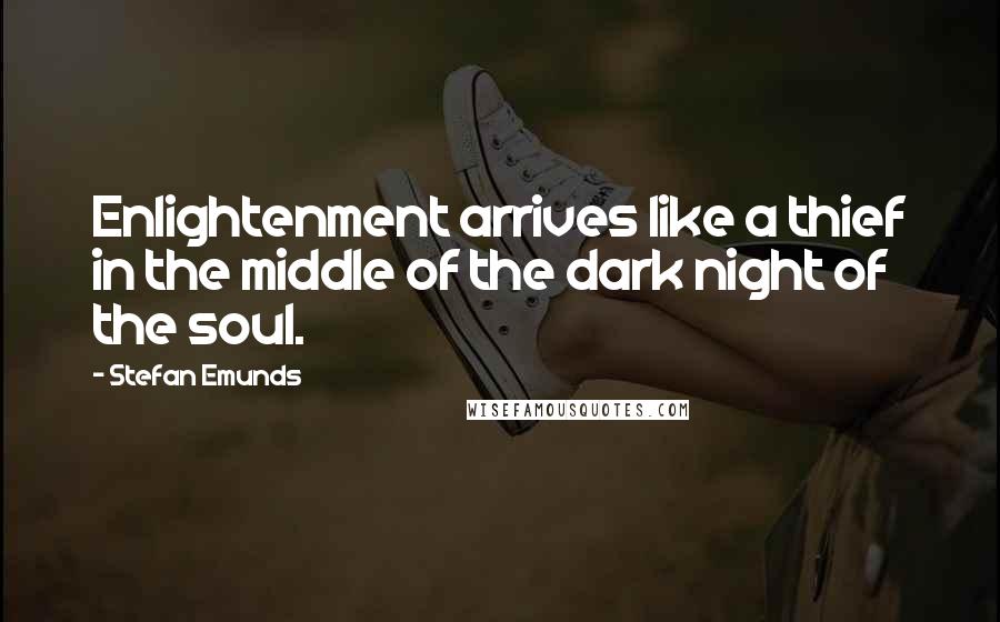 Stefan Emunds quotes: Enlightenment arrives like a thief in the middle of the dark night of the soul.