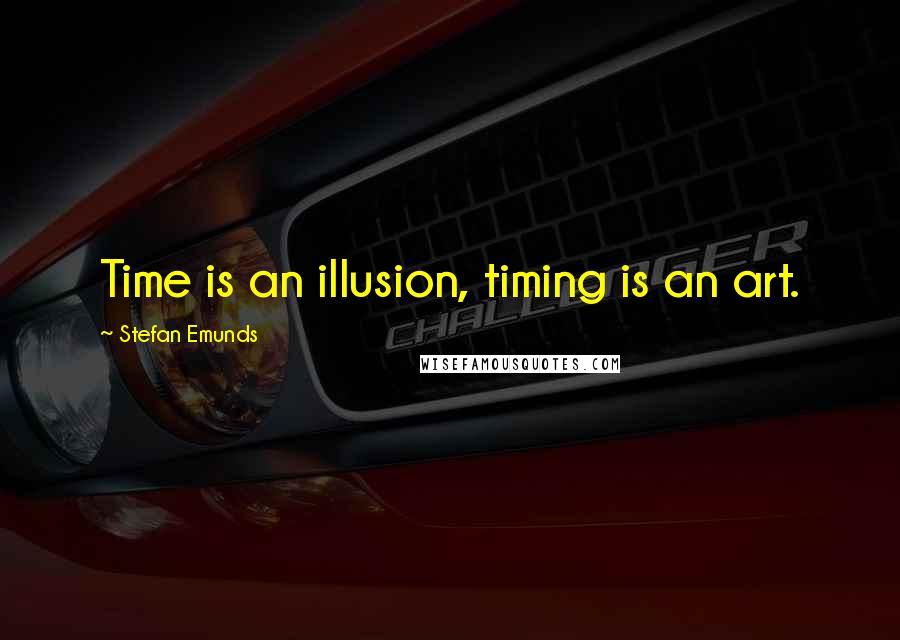 Stefan Emunds quotes: Time is an illusion, timing is an art.