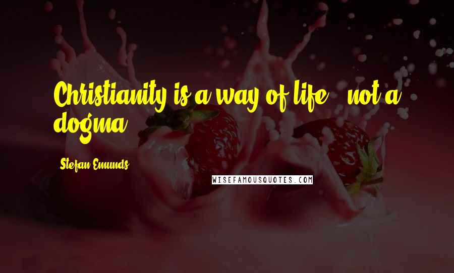 Stefan Emunds quotes: Christianity is a way of life - not a dogma!