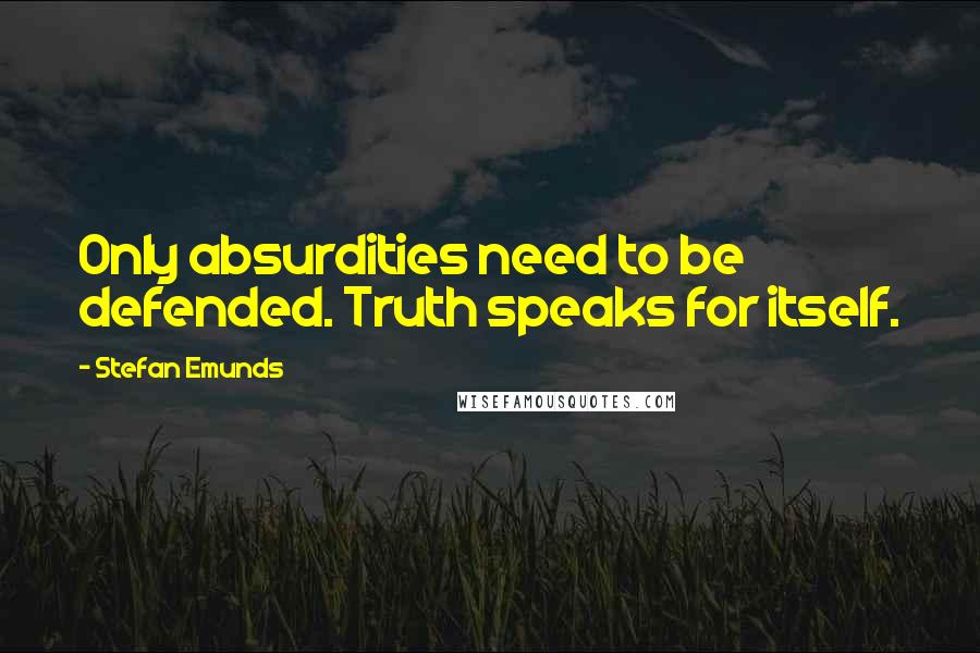 Stefan Emunds quotes: Only absurdities need to be defended. Truth speaks for itself.