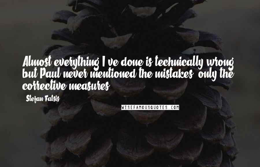 Stefan Fatsis quotes: Almost everything I've done is technically wrong, but Paul never mentioned the mistakes, only the corrective measures.