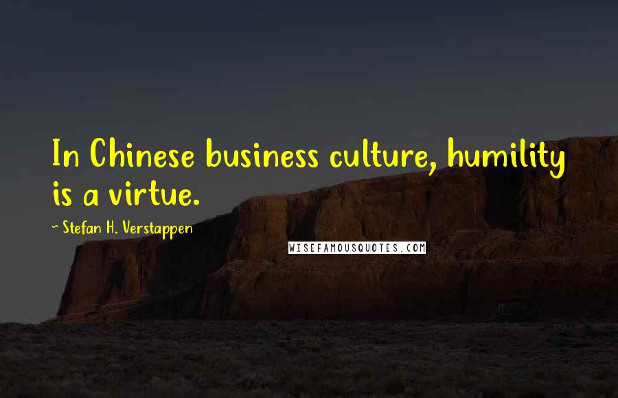 Stefan H. Verstappen quotes: In Chinese business culture, humility is a virtue.