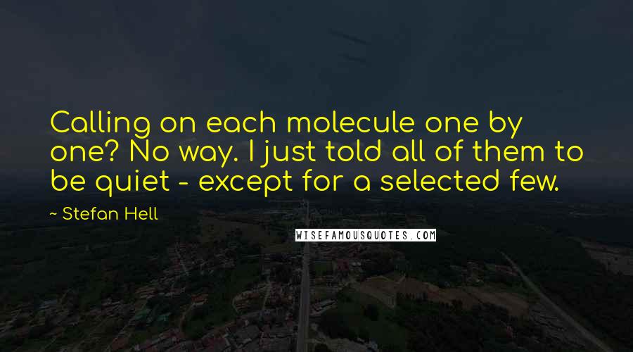 Stefan Hell quotes: Calling on each molecule one by one? No way. I just told all of them to be quiet - except for a selected few.