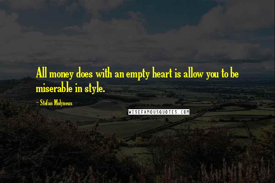 Stefan Molyneux quotes: All money does with an empty heart is allow you to be miserable in style.