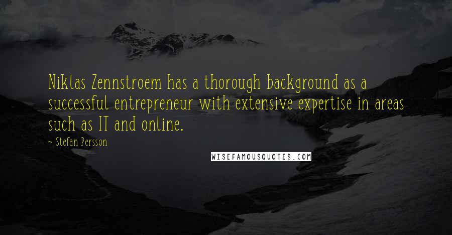 Stefan Persson quotes: Niklas Zennstroem has a thorough background as a successful entrepreneur with extensive expertise in areas such as IT and online.
