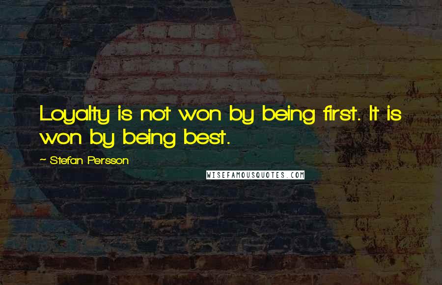 Stefan Persson quotes: Loyalty is not won by being first. It is won by being best.