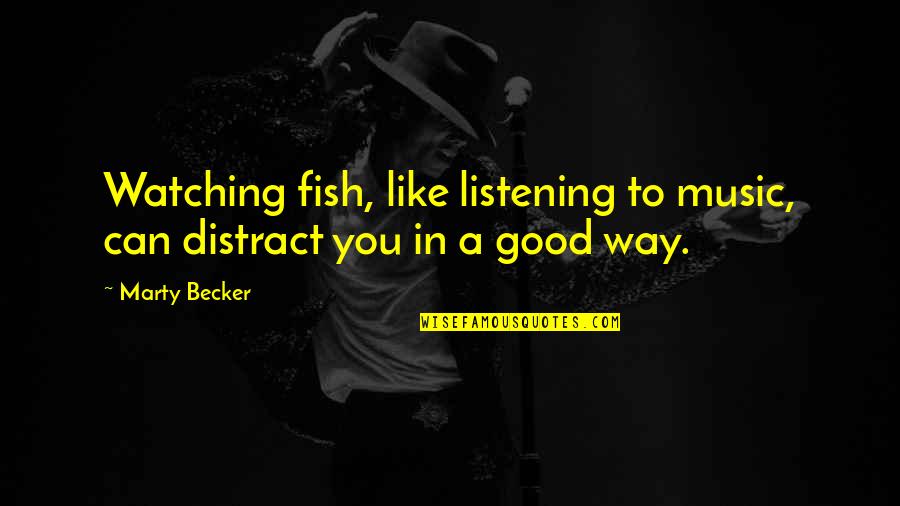 Stefan Quandt Quotes By Marty Becker: Watching fish, like listening to music, can distract