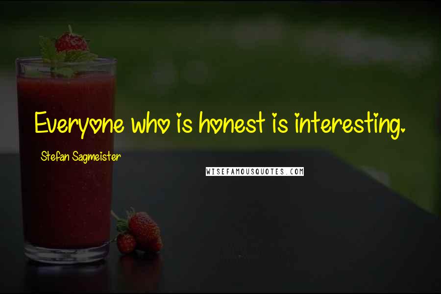 Stefan Sagmeister quotes: Everyone who is honest is interesting.