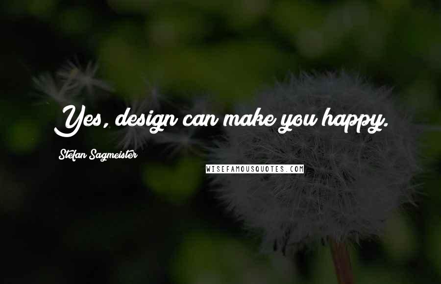 Stefan Sagmeister quotes: Yes, design can make you happy.