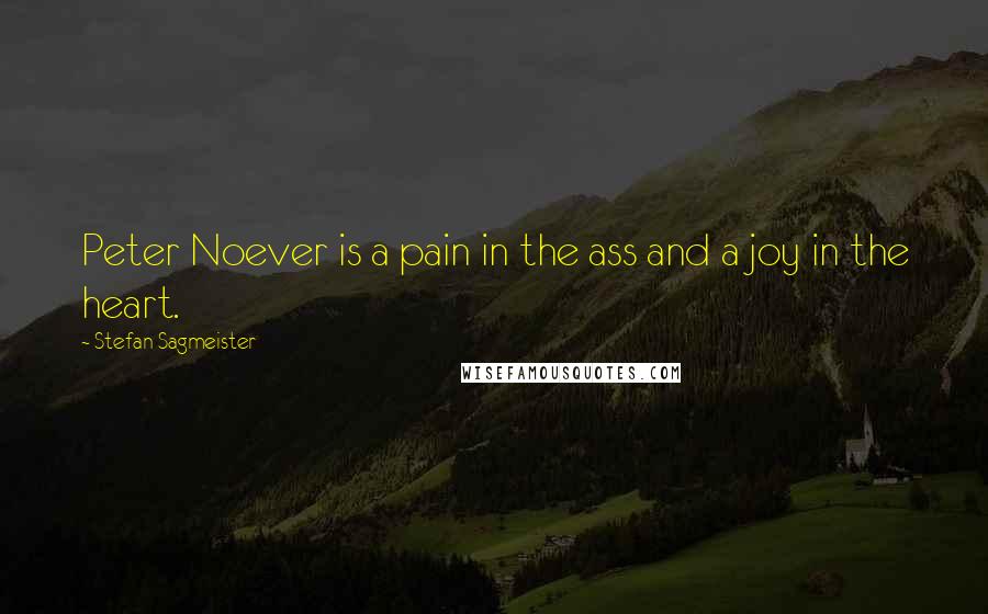 Stefan Sagmeister quotes: Peter Noever is a pain in the ass and a joy in the heart.