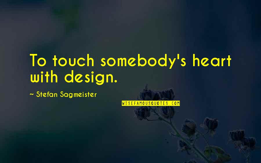 Stefan Sagmeister Quotes By Stefan Sagmeister: To touch somebody's heart with design.