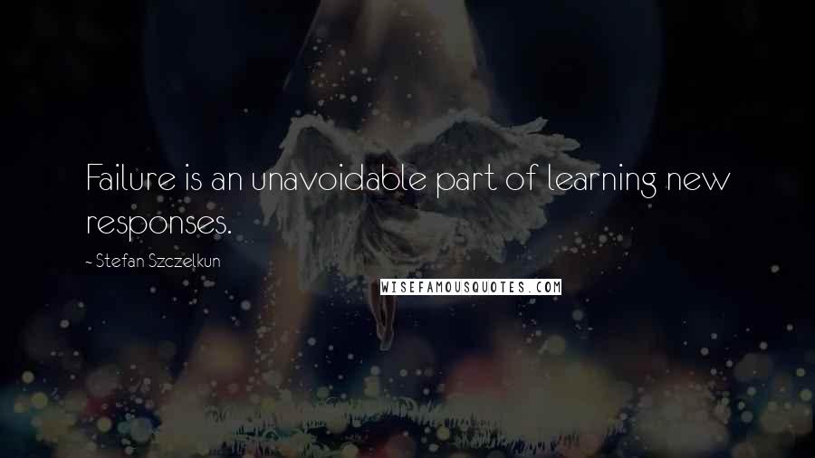 Stefan Szczelkun quotes: Failure is an unavoidable part of learning new responses.