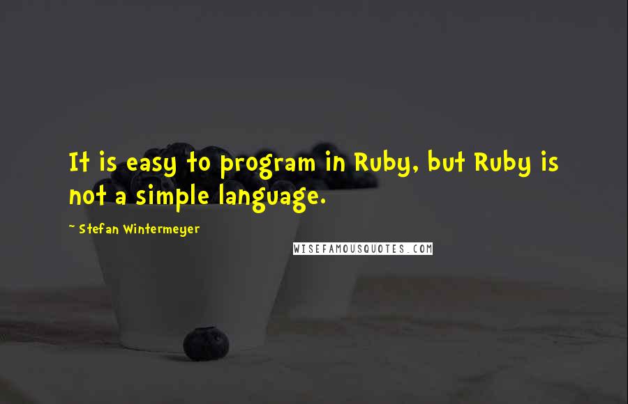 Stefan Wintermeyer quotes: It is easy to program in Ruby, but Ruby is not a simple language.