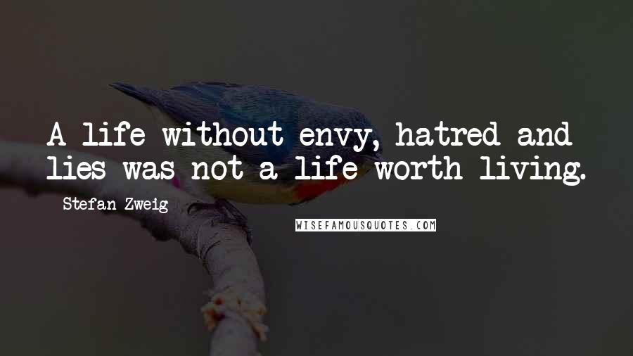 Stefan Zweig quotes: A life without envy, hatred and lies was not a life worth living.