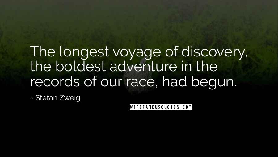 Stefan Zweig quotes: The longest voyage of discovery, the boldest adventure in the records of our race, had begun.