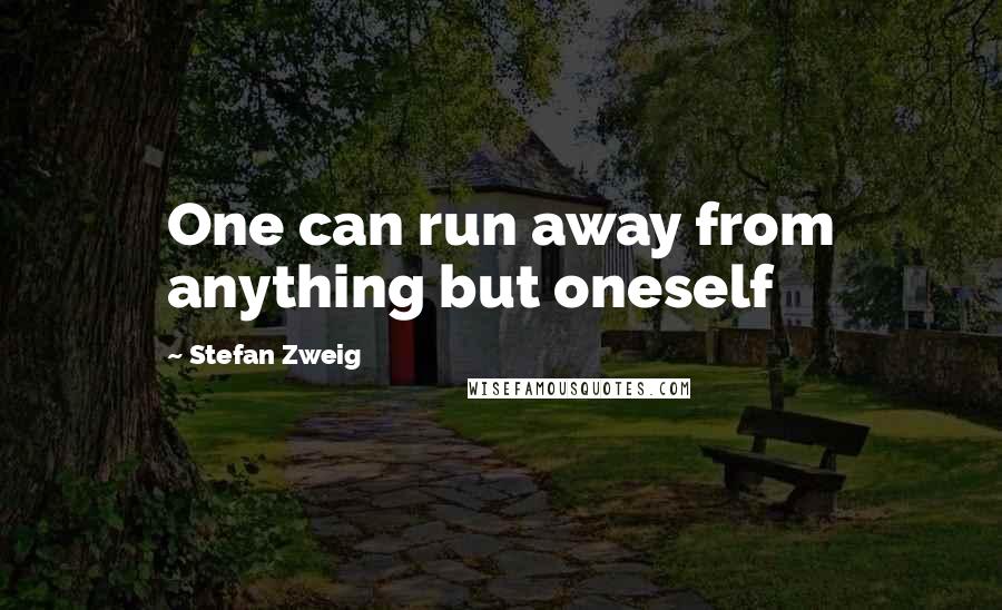 Stefan Zweig quotes: One can run away from anything but oneself
