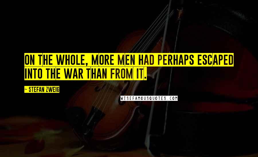 Stefan Zweig quotes: On the whole, more men had perhaps escaped into the war than from it.