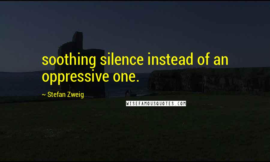 Stefan Zweig quotes: soothing silence instead of an oppressive one.