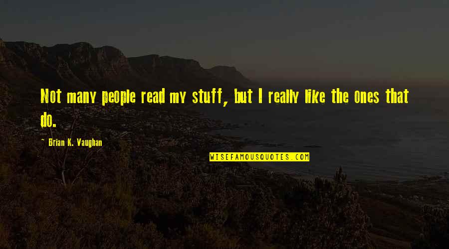 Stefanee Alcantar Quotes By Brian K. Vaughan: Not many people read my stuff, but I Stefanee Alcantar Quotes By Brian K. Vaughan: Not many people read my stuff, but I